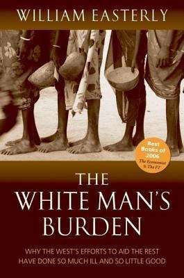 The White Man's Burden: Why the West's Efforts ... 0199226113 Book Cover