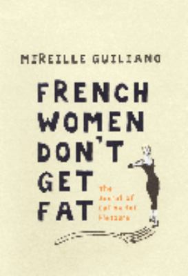 French Women Don't Get Fat : The Secret of Eati... 0701178124 Book Cover