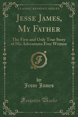 Jesse James, My Father: The First and Only True... 133056040X Book Cover