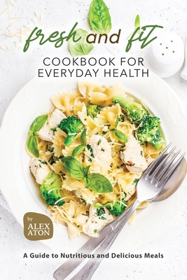 Fresh and Fit Cookbook for Everyday Health: A G... B0C9SB8NBD Book Cover