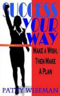 Success Your Way: Make a Wish, Then Make a Plan 0985937939 Book Cover