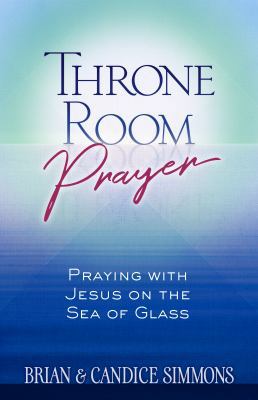 Throne Room Prayer: Praying with Jesus on the S... 1424557828 Book Cover