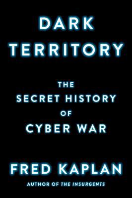 Dark Territory: The Secret History of Cyber War 1501140833 Book Cover