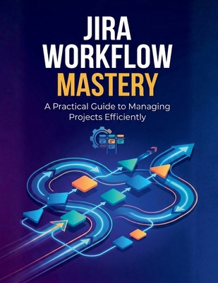 Jira Workflow Mastery: A Practical Guide to Man... B0GC63CCR2 Book Cover