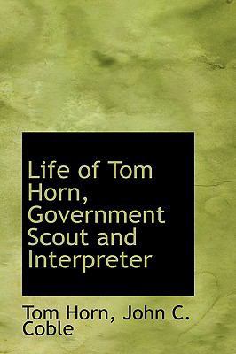 Life of Tom Horn: Government Scout and Interpreter 1103437097 Book Cover