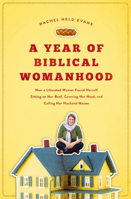 A Year of Biblical Womanhood: How a Liberated W... 1595553673 Book Cover