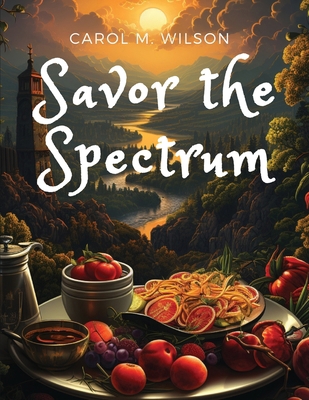 Savor the Spectrum: Complete Recipes for Every ... 1835529178 Book Cover