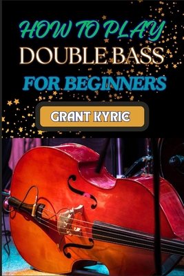 How to Play Double Bass for Beginners: Step-By-... B0DDTRQHQ3 Book Cover
