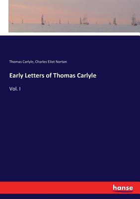 Early Letters of Thomas Carlyle: Vol. I 333701755X Book Cover