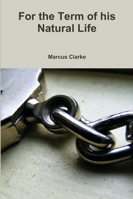 For the Term of his Natural Life 1446606074 Book Cover