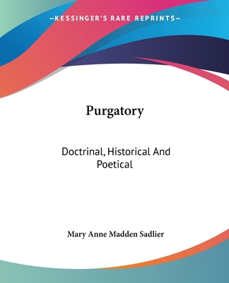 Purgatory: Doctrinal, Historical And Poetical 1419143468 Book Cover