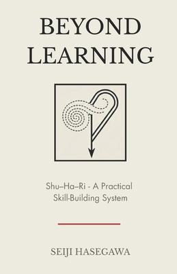Beyond Learning: Shu-Ha-Ri - A Practical Skill-... B0GQ36CSNT Book Cover