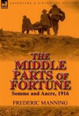 The Middle Parts of Fortune: Somme and Ancre, 1916 0857065955 Book Cover