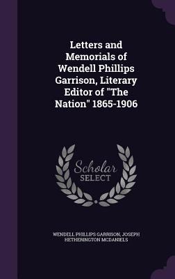 Letters and Memorials of Wendell Phillips Garri... 1357752733 Book Cover