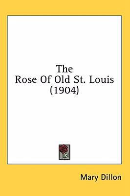 The Rose Of Old St. Louis (1904) 0548996504 Book Cover
