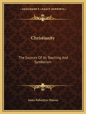 Christianity: The Sources Of Its Teaching And S... 1162915072 Book Cover