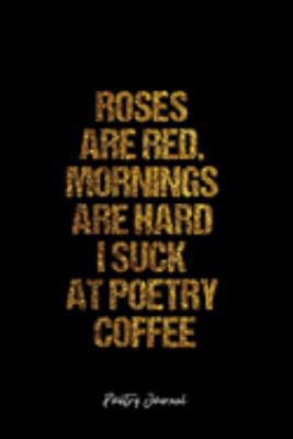 Poetry Journal: Dot Grid Journal -Roses Are Red. Mornings Are Hard I Suck At Poetry Coffee- Black Lined Diary, Planner, Gratitude, Writing, Travel, Goal, Bullet Notebook - 6x9 120 page