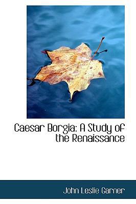 Caesar Borgia: A Study of the Renaissance 1103641115 Book Cover