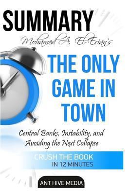 Mohamed A. El-Erian's the Only Game in Town: Central Banks, Instability, and Avoiding the Next Collapse Summary 1533381933 Book Cover