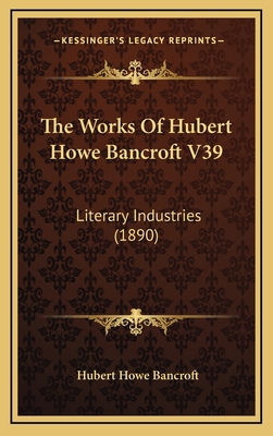 The Works Of Hubert Howe Bancroft V39: Literary... 1169151558 Book Cover