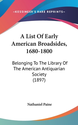 A List of Early American Broadsides, 1680-1800:... 1161759484 Book Cover