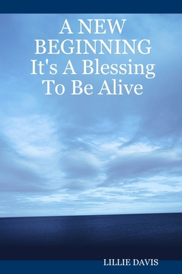 A NEW BEGINNING It's A Blessing To Be Alive 1847286062 Book Cover