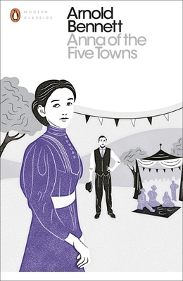 Anna of the Five Towns (Penguin Modern Classics) 0241255775 Book Cover
