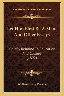 Let Him First Be A Man, And Other Essays: Chief... 1165428296 Book Cover