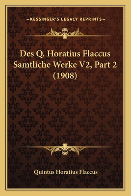 Des Q. Horatius Flaccus Samtliche Werke V2, Par... [Latin] 1166751325 Book Cover