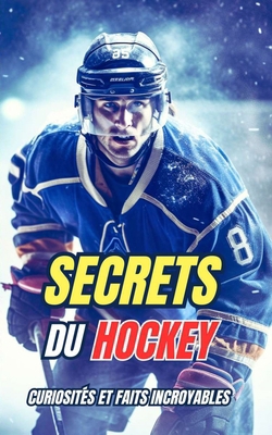 Secrets du Hockey: Curiosités et faits incroyables [French] B0DL69W946 Book Cover