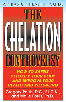 The Chelation Controversy : How to Safely Detoxify Your Body and Improve Your Health and Well-Being