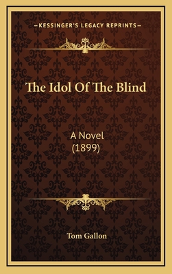 The Idol Of The Blind: A Novel (1899) 1165734605 Book Cover