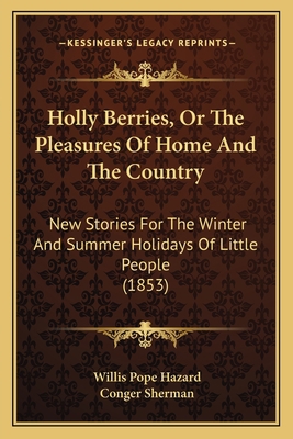 Holly Berries, Or The Pleasures Of Home And The... 1166447812 Book Cover