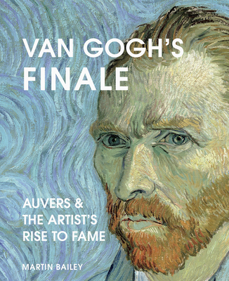 Van Gogh's Finale: Auvers and the Artist's Rise... 0711257000 Book Cover