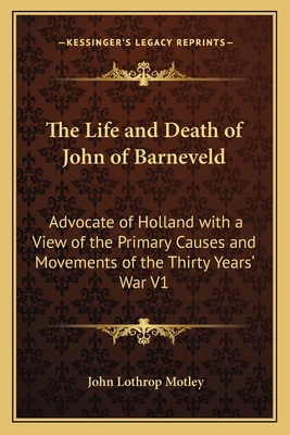 The Life and Death of John of Barneveld: Advoca... 1162643838 Book Cover