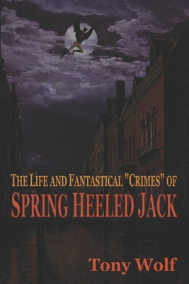 The Life and Fantastical Crimes of Spring Heele... 1542491878 Book Cover