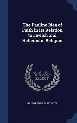 The Pauline Idea of Faith in its Relation to Je... 1340017016 Book Cover