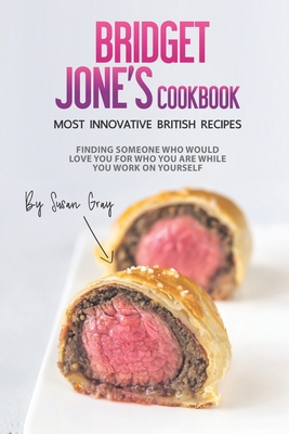 Paperback Bridget Jones Cookbook - Most Innovative British Recipes: Finding Someone Who Would Love You for Who You Are While You Work on Yourself Book