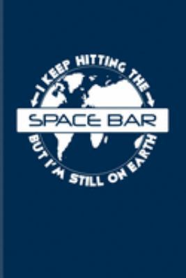 Paperback I Keep Hitting The Space Bar But I'm Still On Earth: Funny Astronomy Pun Journal - Notebook For Cosmology, Science, Physics, Moon Landing, Rocket & Sp Book