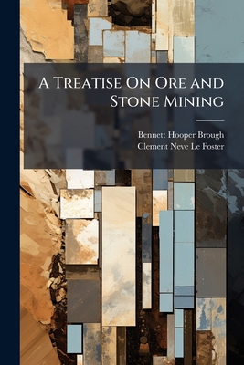 A Treatise On Ore and Stone Mining 1174393637 Book Cover