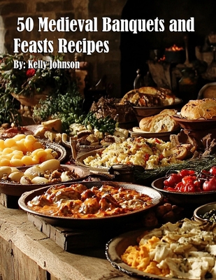 50 Medieval Banquets and Feasts Recipes B0DXHZR1BK Book Cover