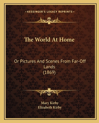 The World At Home: Or Pictures And Scenes From ... 1165791455 Book Cover