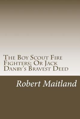 The Boy Scout Fire Fighters; Or Jack Danby's Br... 1500549681 Book Cover