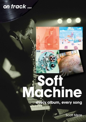 Soft Machine: Every Album, Every Song 1789522714 Book Cover