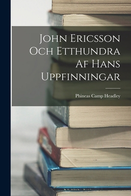 John Ericsson Och Etthundra Af Hans Uppfinningar [Swedish] 1017964165 Book Cover