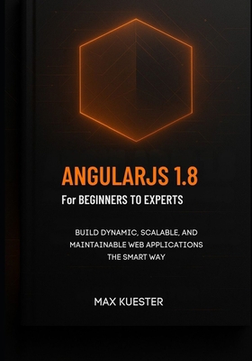 AngularJS 1.8 for Beginners to Experts: A moder... B0FY5MPMB2 Book Cover