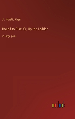 Bound to Rise; Or, Up the Ladder: in large print 3368347519 Book Cover