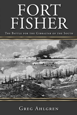 Fort Fisher: The Battle for the Gibraltar of th... 1942428731 Book Cover