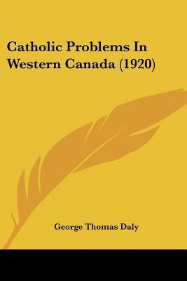 Catholic Problems In Western Canada (1920) 0548717222 Book Cover