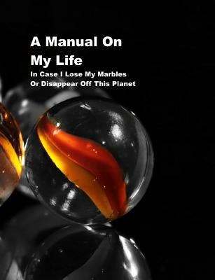 A Manual on My Life: In Case I Lose My Marbles ... 1090232527 Book Cover